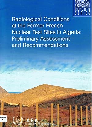 Image for Radiological Conditions at the Former French Nuclear Test Sites in Algeria: Preliminary Assessment And Recommendations: Radiological Assessment Reports. Radiological Conditions at the Former French Nuclear Test Sites in Algeria: Preliminary Assessment And Recommendations: Radiological Assessment Reports.