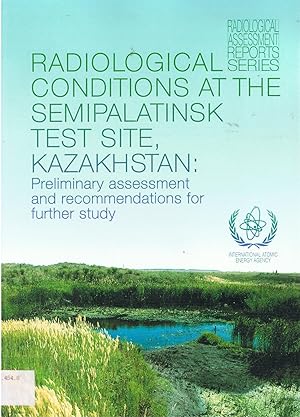 Image for Radiological Conditions at the Semipalatinsk Test Site, Kazakhstan. Preliminary assesment and recommendations for further study. Radiological Conditions at the Semipalatinsk Test Site, Kazakhstan. Preliminary assesment and recommendations for further study.