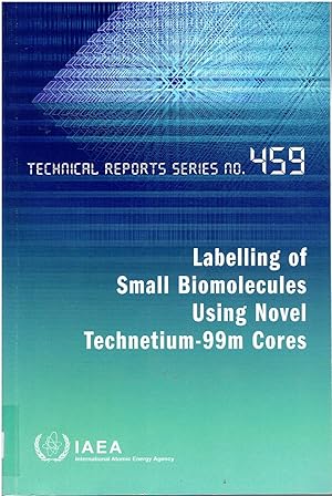 Image for Labelling of small biomolecules using novel Technetium-99m Cores. Technical reports series no. 459. Labelling of small biomolecules using novel Technetium-99m Cores. Technical reports series no. 459.