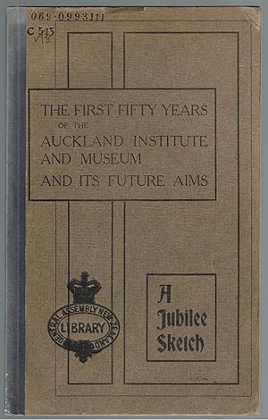 The First Fifty Years of the Auckland Institute and Museum and its Future Aims. A Jubilee Sketch.