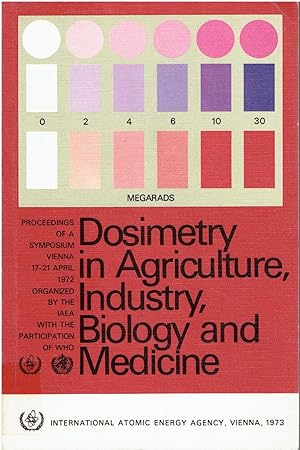 Dosimetry in Agriculture, Industry, Biology and Medicine. Proceedings of a Symposium on Dosimetry Techniques Applied to Agriculture, Industry, Biology and Medicine Organized by the IAEA with the Participation of WHO, and Held in Vienna, 17-21 April 1972.