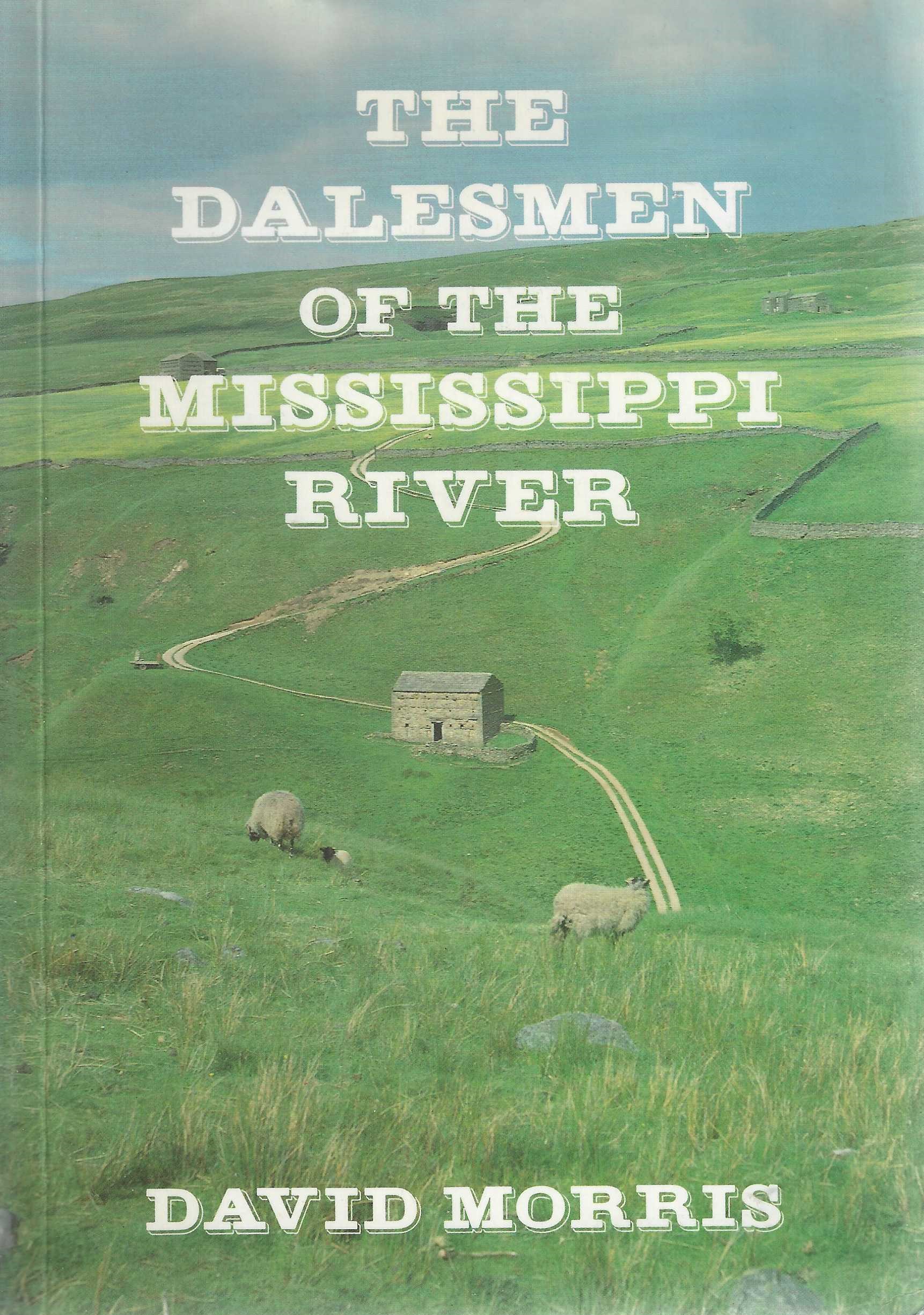 Image for The Dalesmen of the Mississippi River. The story of the dalesmen and their families who went from the Swaledale area of England's North Yorkshire in the early 19th Century to Seek a New Life in the Country of the Upper Mississippi River