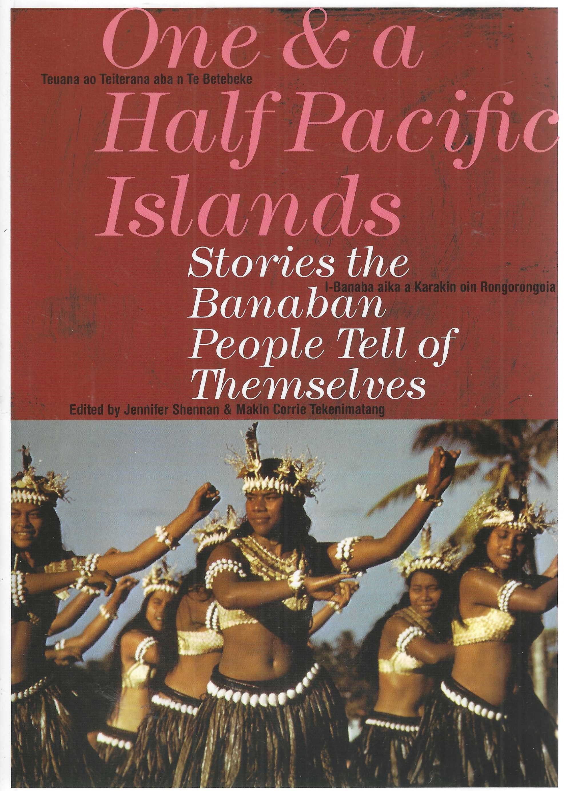 One and a Half Pacific Islands: Stories the Banaban People Tell of Themselves. I-Banaba aika a Karakin oin Rongorongoia