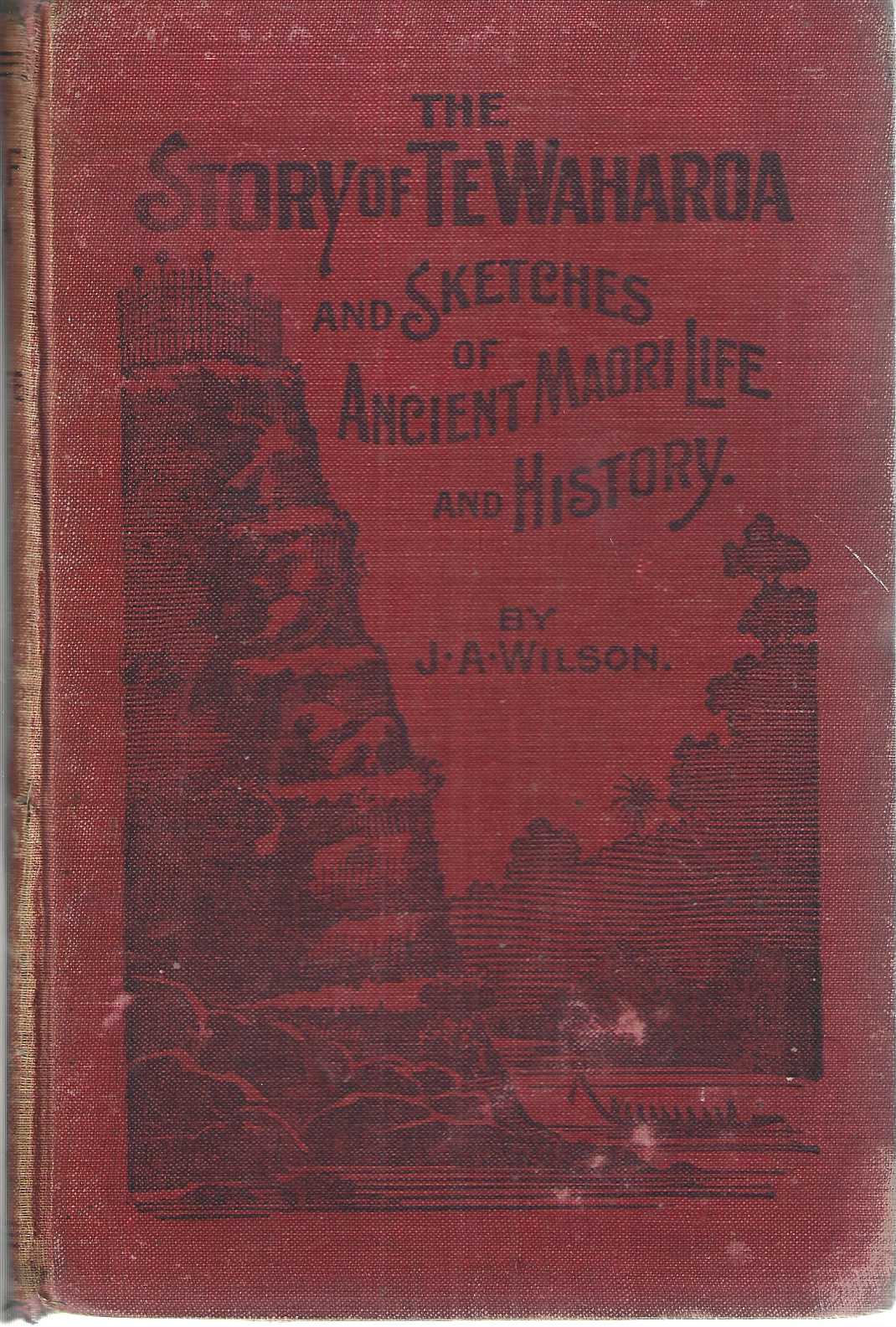 The Story of Te Waharoa A Chapter in Early New Zealand History together with Sketches of Ancient Maori Life and History
