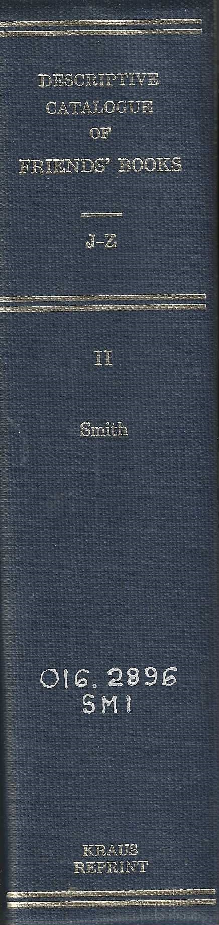 A descriptive catalogue of Friends' books, or books written by members of the Society of Friends, commonly called Quakers, from their first rise to the present time, interspersed with critical remarks and occasional biographical notices, and including all writings by authors before joining, and by t