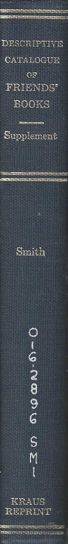Supplement to a descriptive catalogue of Friends' books, or books written by members of the Society of Friends, commonly called Quakers, from their first rise to the present time, interspersed with critical remarks and occasional biographical notices, and including all writings by authors before joi