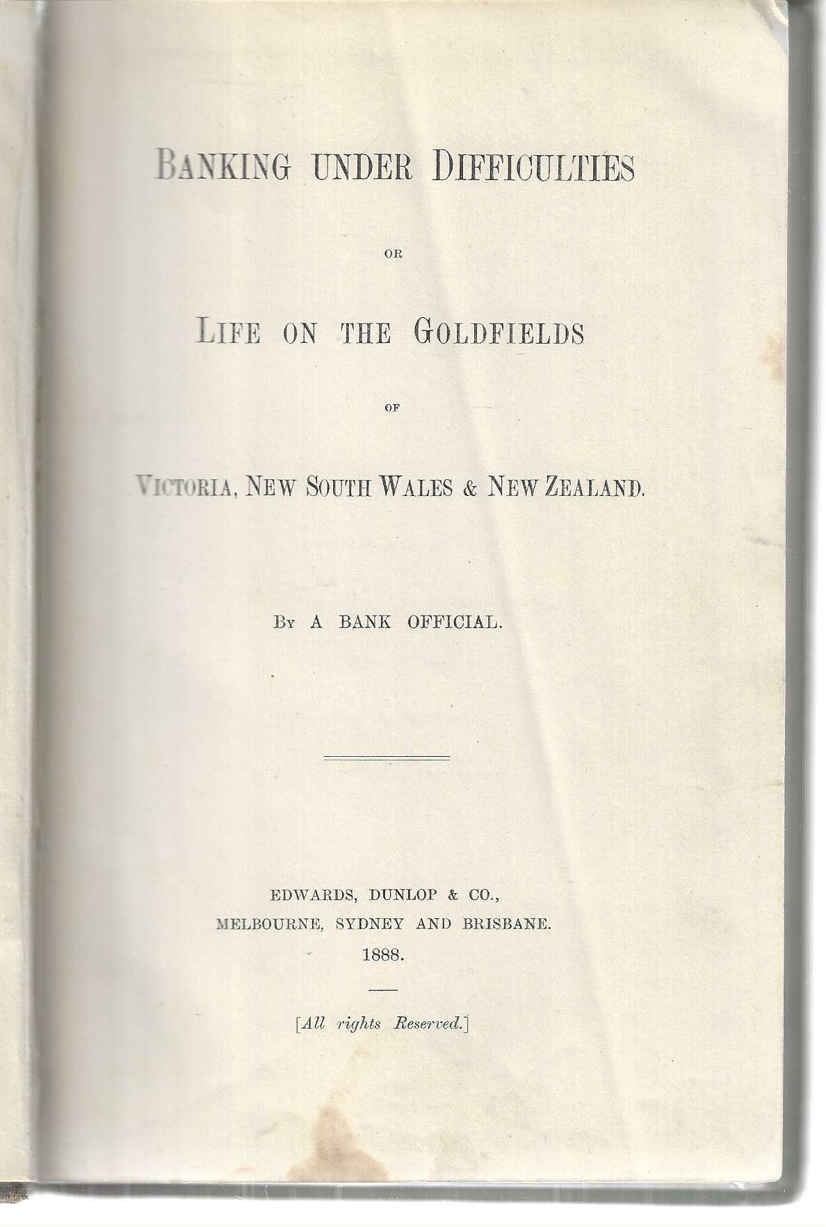 Banking Under Difficulties or Life on the Goldfields of Victoria, New South Wales & New Zealand