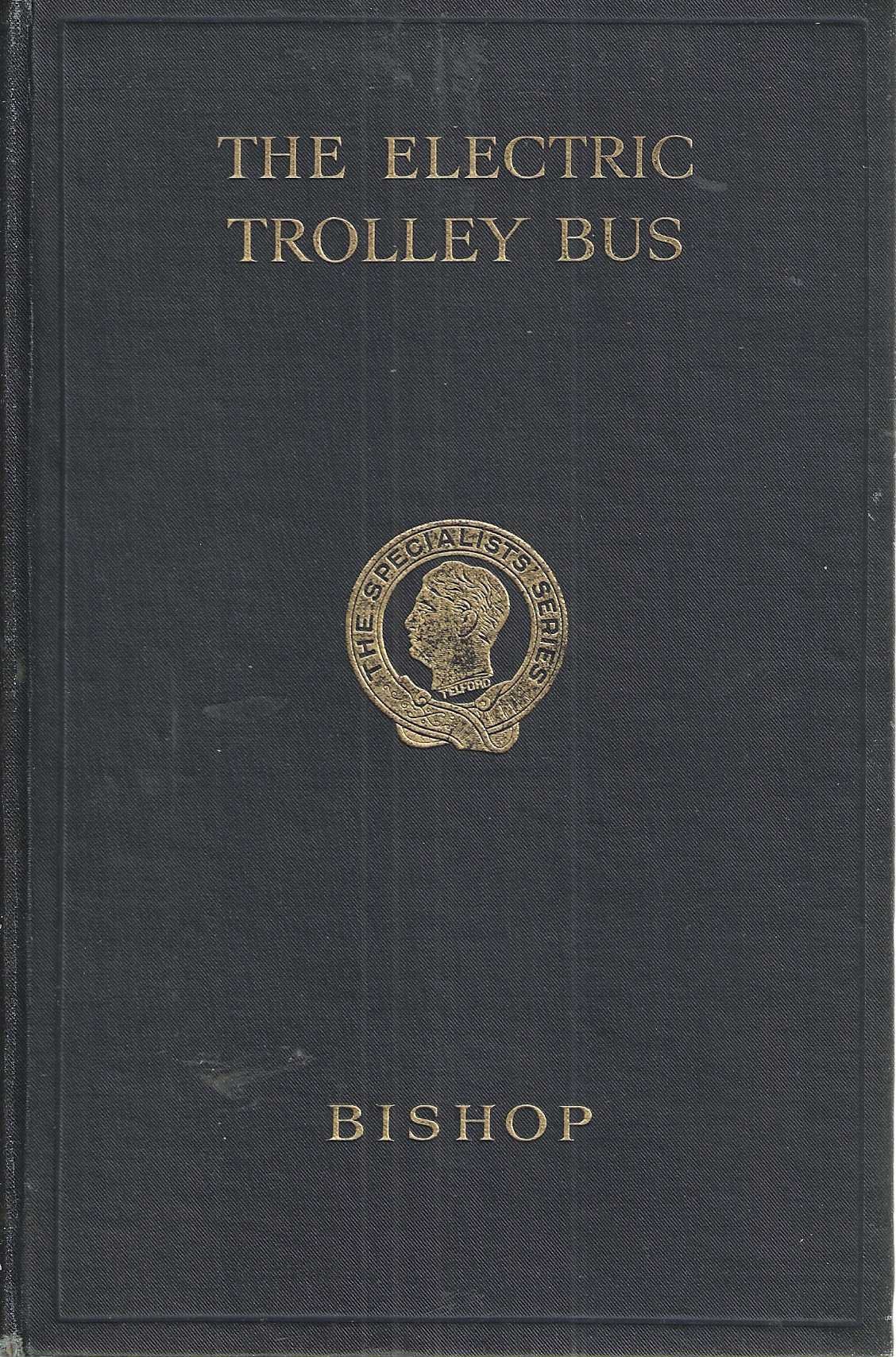 The Electric Trolley Bus for Transport Managers, Electrical Engineers and Others who wish to knoe the possibilitiesof theis system of traction, and who require authoritative details of operating charges and costs of conversion of an existing tramway system