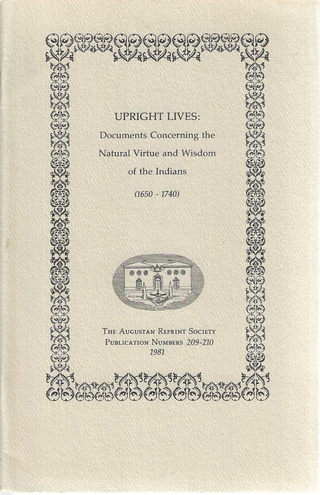 Upright Lives: Documents Concerning The Natural Virtue And Wisdom Of The Indians (1650-1740)