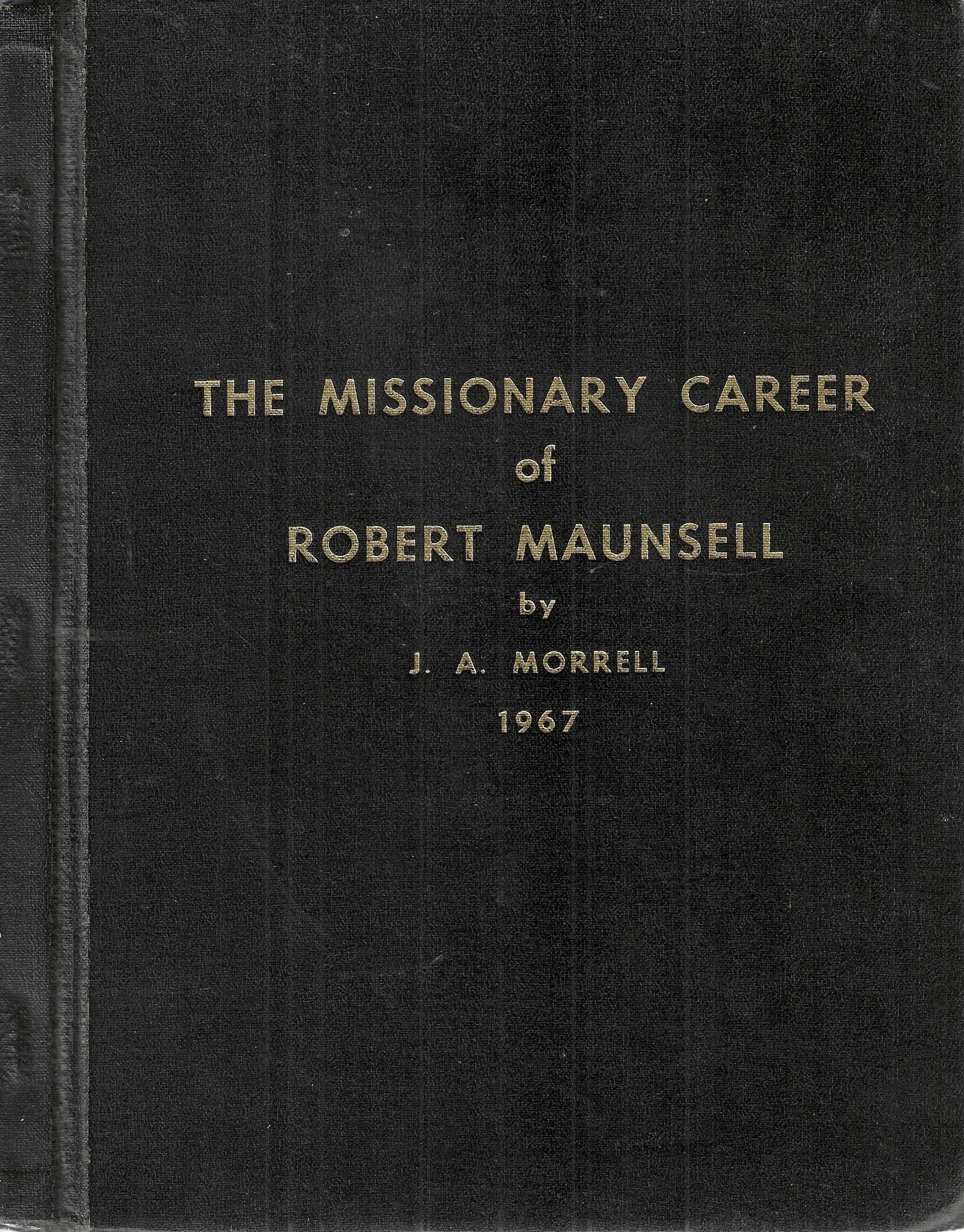 The missionary career of Robert Maunsell. A thesis presented for the degree of Master of Arts with Honours in History in the University of Canterbury Christchurch, New Zealand