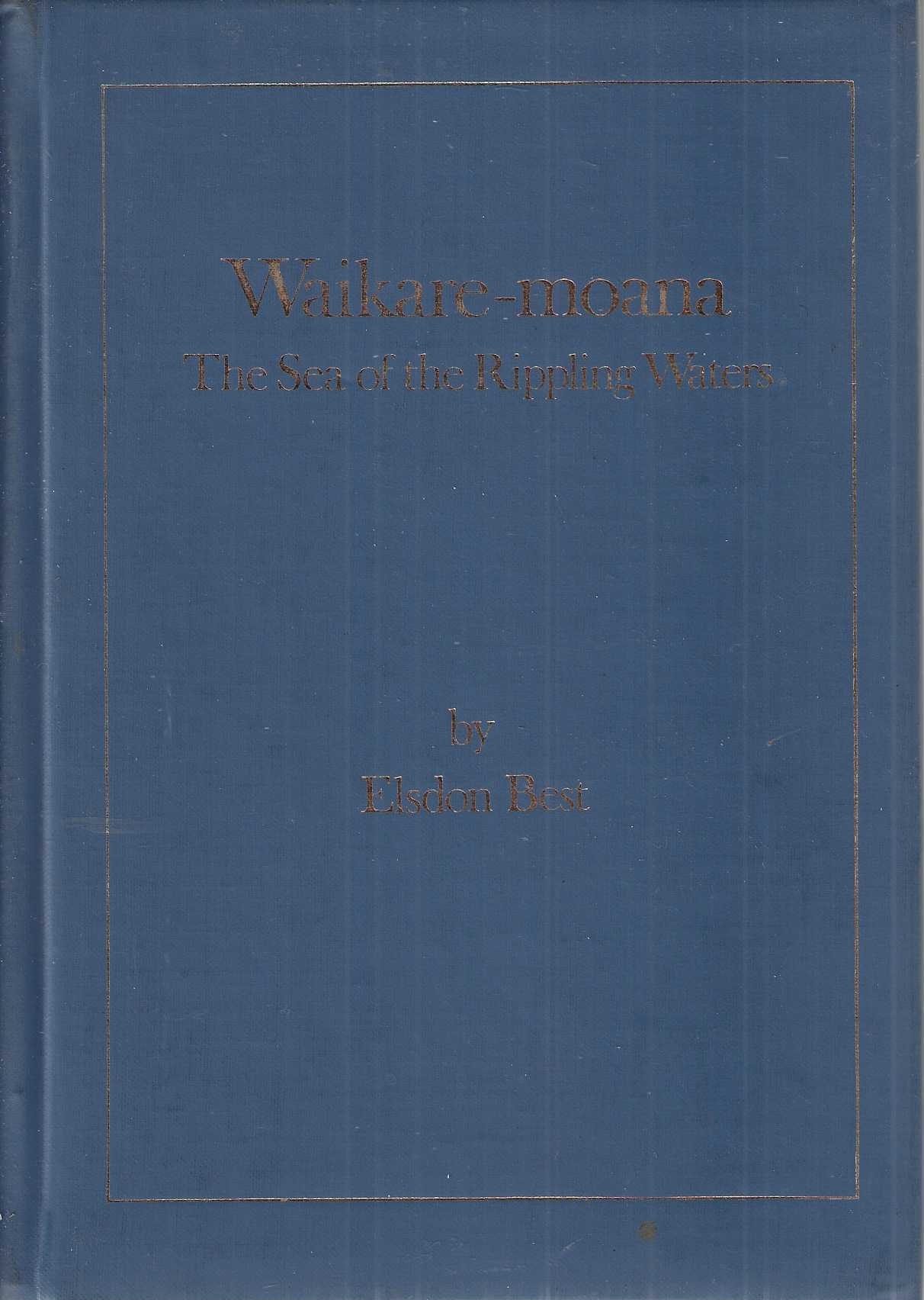 Waikare-Moana, The Sea of Rippling Waters: The Lake; The Land; The Legends. With A Tramp Through Tuhoe Land.