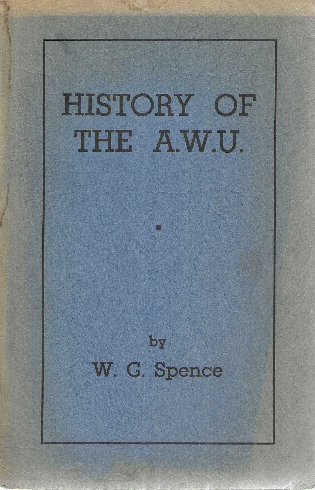 History of the A.W.U. [Australian Workers Union]