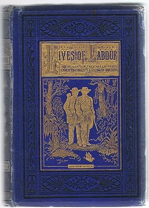 Lives of labour; or, incidents in the career of eminent Naturalists and celebrated Travellers.