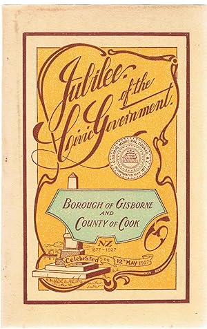 Jubilee of the Civic Government. Borough of Gisborne and County of Cook, New Zealand 1877-1927. Celebrated on 12th May, 1927.