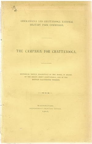 The Campaign for Chattanooga. Historical Sketch Descriptive of the Model in Relief, of the Region About Chattanooga, and of the Battles Illustrated Thereon.