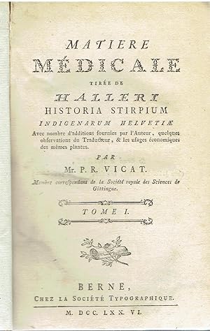 Matiere medicale tiree de Halleri historia stirpium Helvetiae. Avec Nombre D'additions Fournies Par L'auteur, Quelques Observations Du Traducteur, & Les Usages Economiques Des Memes Plantes. Tome I.