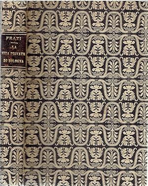 La vita privata di Bologna dal secolo XIII al XVII con appendice di documenti inediti.