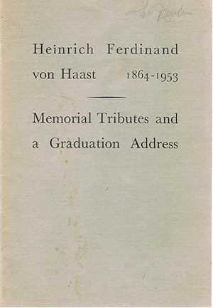 Heinrich Ferdinand Von Haast. 1864 - 1953. Memorial Tributes and a Graduation Address.