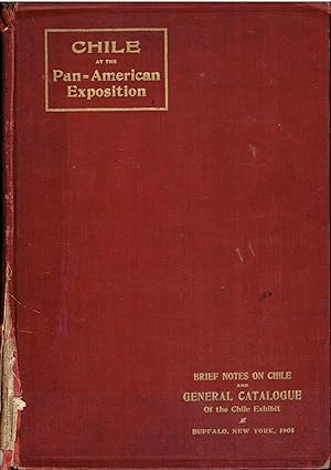 Chile at the Pan-American Exposition. Brief Notes on Chile and General Catalogue of Chile Exhibits.