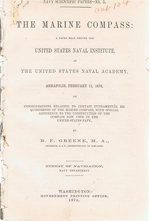The Marine Compass: A Paper Read Before the United States Naval Institute, at The United States Naval Academy, Annapolis, February 11, 1874, on Considerations Relative to Certain Fundamental Requirements of the Marine Compass [.].