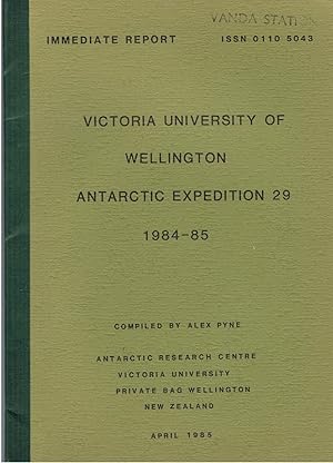 Immediate Report of Victoria University of Wellington Antarctic Expedition 29. 1984-85.
