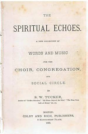 The Spiritual Echoes. a New Collection of Words and Music For the Choir, Congregation and Social Circle.
