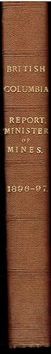 Annual Report of the Minister of Mines for the Year Ending 31st December, 1896 [.] in the Province of British Columbia. [bound with Report for 1897 and Reports on Alberni Trail Creek, Slocan, Nelson and Ainsworth Mining Districts.]