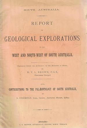 Report on Geological Explorations in the West and North-west of South Australia. Also, Contributions to the Palaeontology of South Australia.
