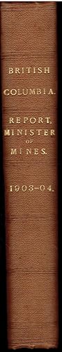 Annual Report of the Minister of Mines for the Year Ending 31st December, 1903 Being an Account of Mining Operations For Gold, Coal, Etc., in the Province of British Columbia. [bound with Report for 1904.]
