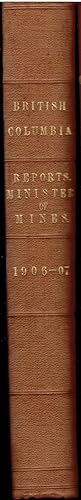 Annual Report of the Minister of Mines for the Year Ending 31st December, 1906 Being an Account of Mining Operations For Gold, Coal, Etc., in the Province of British Columbia. [bound with Report for 1907.]