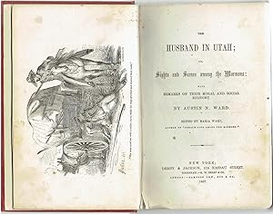 The Husband in Utah; Or, Sights and Scenes Among the Mormons: With Remarks on Their Moral and Social Economy. BOUND WITH: Mormonism.