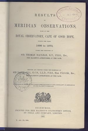 Results of Meridian Observations Made at the Royal Observatory, Cape of Good Hope During the Years 1866 to 1870 Under the Direction of Sir Thomas MacLear.