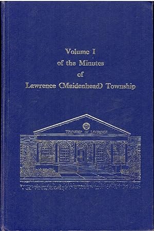 Volume I Of the Minutes of Lawrence (Maidenhead) Township, Mercer County, New Jersey.