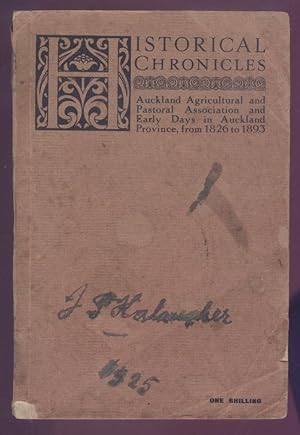 Historical Chronicles of the Auckland Agricultural And Pastoral Association And Early Days Of The Auckland Province.
